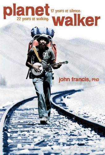 Planetwalker: 22 Years of Walking. 17 Years of Silence. by John Francis Ph.D.