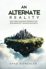 An Alternate Reality: See From Heaven’s Perspective So You Manifest Heaven On Ea