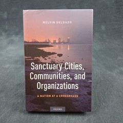 Sanctuary Cities, Communities & Organizations by Melvin Delgado – Immigration