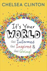 It’s Your World: Get Informed, Get Inspired & Get Going! by Clinton, Chelsea