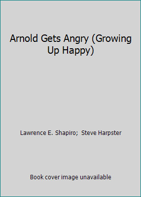 Arnold Gets Angry (Growing Up Happy) by Lawrence E. Shapiro; Steve Harpster