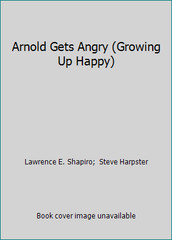 Arnold Gets Angry (Growing Up Happy) by Lawrence E. Shapiro; Steve Harpster