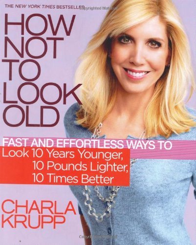 How Not to Look Old: Fast and Effortless Ways to Look 10 Years