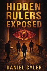 Hidden Rulers Exposed: Power, Secrecy, and the People Who Profit by Daniel Cyler