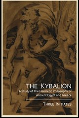 The Kybalion: A Study of The Hermetic Philosophy of Ancient Egypt and Greece….