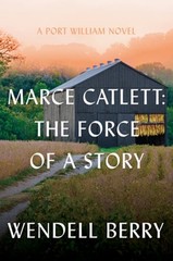 Marce Catlett: The Force of a Story: A Port William Novel by Wendell Berry: New