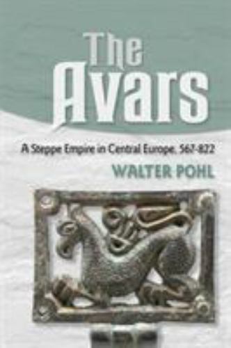 The Avars: A Steppe Empire in Central Europe, 567–822, Pohl, Walter, Excellent B