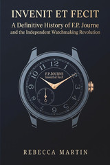 Invenit et Fecit: A Definitive History of FP Journe and the Independent Watchmak