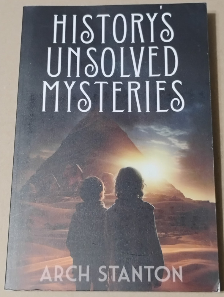 History’s Unsolved Mysteries by Arch Stanton 177 Pages ISBN 9798852624062 Paper