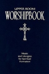 Upper Room Worshipbook: Music and Liturgies for Spiritual Formation