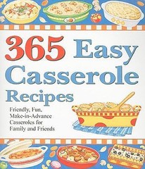 365 Easy Casserole Recipes: Friendly, Fun, Make-In-Advance Casseroles for…