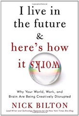 I Live in the Future & Here’s How It Works: Why Your World, Work, and Brain …