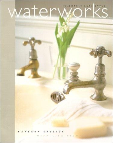 Waterworks: Inventing Bath Style [HC] Sallick, Barbara and Light, Lisa 1st Ed