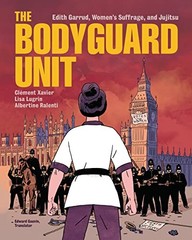 The Bodyguard Unit: Edith Garrud, Women’s Suffrage, and Jujitsu by Xavier, Clém