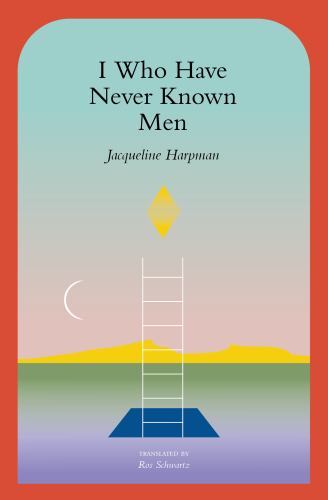 I Who Have Never Known Men, Harpman, Jacqueline, 9781945492600