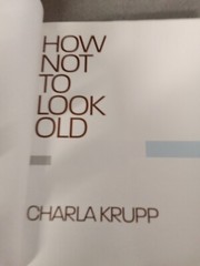 How Not to Look Old : Fast and Effortless Ways to Look 10 Years Younger, 10…