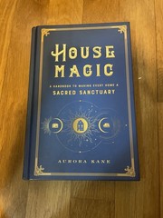 House Magic : A Handbook to Making Every Home a Sacred Sanctuary by Aurora Kane