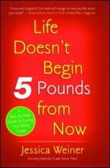 Life Doesn’t Begin 5 Pounds from Now by Weiner, Jessica