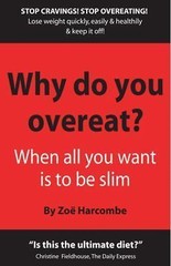 Why Do You Overeat?: When All You Want Is to Be Slim by Zoe Harcombe