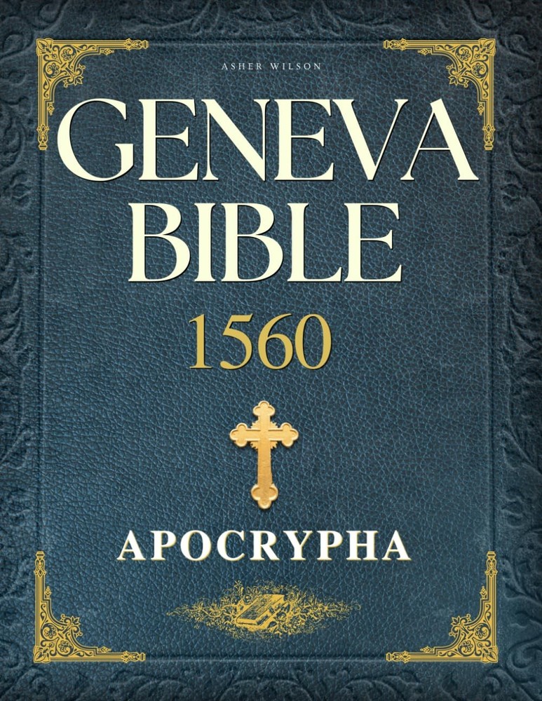 Geneva Bible 1560 Edition with Apocrypha by Asher Wilson