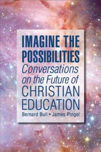 Imagine the Possibilities: Conversations on the Future of Christian Education, B
