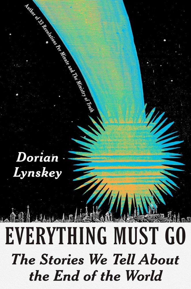 Everything Must Go: The Stories We Tell About the End of the World – Lynskey…