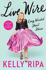 Live Wire: Long-Winded Short Stories – Hardcover, by Ripa Kelly – Very Good l
