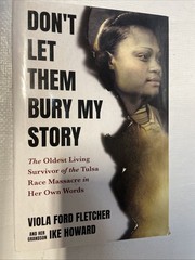Don’t Let Them Bury My Story : The Oldest Living Survivor of the Tulsa Race…