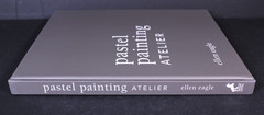 Pastel Painting Atelier-Essential Lessons in Techniques & Materials Ellen Eagle