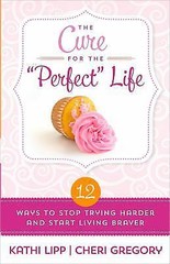 The Cure for the ‘Perfect’ Life: 12 Ways to S- 0736957006, paperback, Kathi Lipp