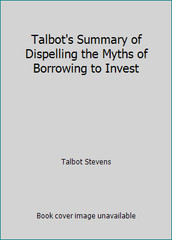 Talbot’s Summary of Dispelling the Myths of Borrowing to Invest
