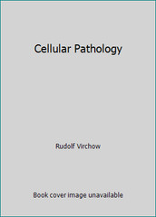 Cellular Pathology by Rudolf Virchow