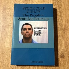 STONE COLD GUILTY – THE PEOPLE V. SCOTT LEE PETERSON By Loretta Dillon, Laci P