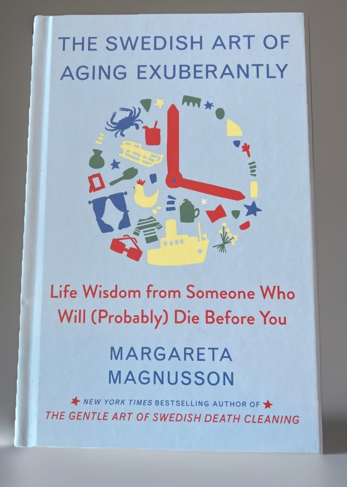 Swedish Art of Aging Exuberantly : Life Wisdom from Someone Who Will