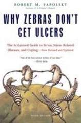 Why Zebras Don’t Get Ulcers : The Acclaimed Guide to Stress, Stre