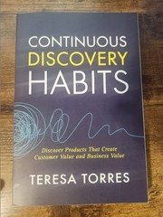 Continuous Discovery Habits : Discover Products That Create Customer Value – VG