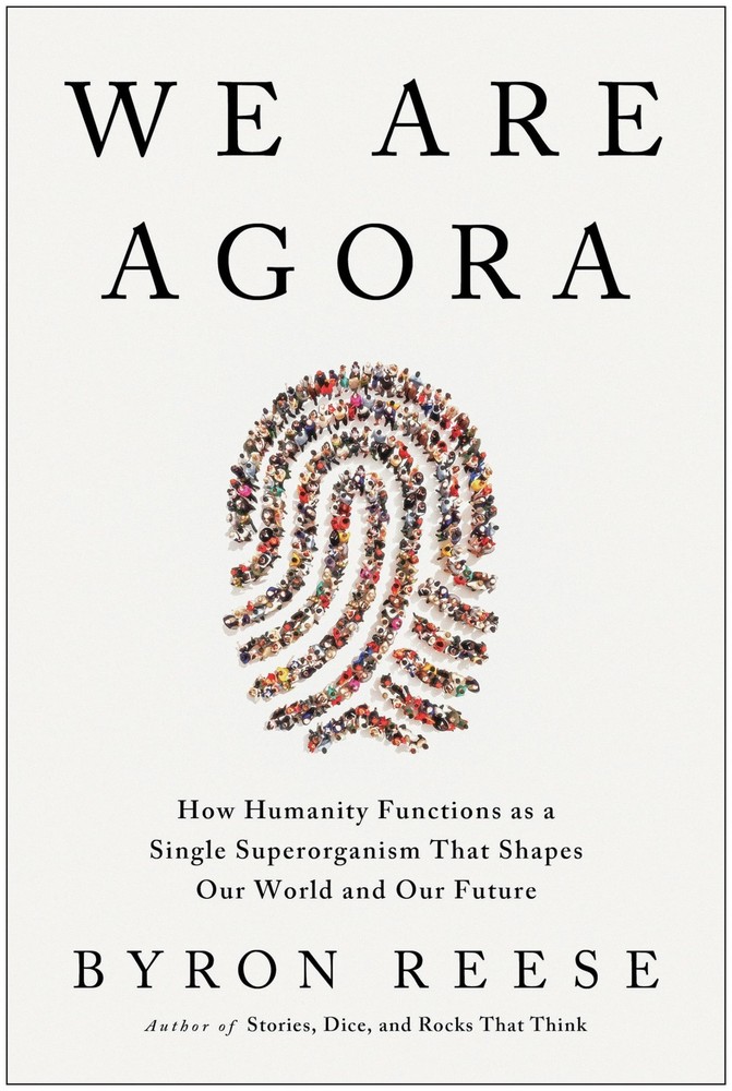 We Are Agora: How Humanity Functions as a Single Superorganism That Shapes O…