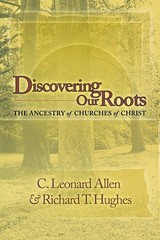Discovering Our Roots: The Ancestry of Churches of Christ – C. Leonard Allen…