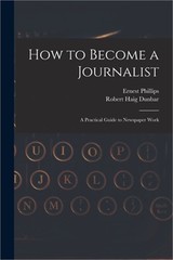 How to Become a Journalist: a Practical Guide to Newspaper Work (Paperback or So