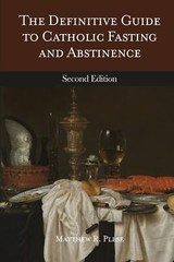 The Definitive Guide to Catholic Fasting & Abstinence by Matthew Plese