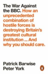 The War Against the BBC: How an Unprecedented Combination of Hostile Forces Is D