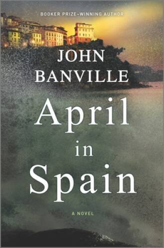 April in Spain: A Novel – Hardcover By Banville, John – GOOD