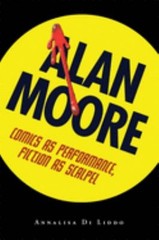 Alan Moore : Comics as Performance, Fiction as Scalpel Annalisa D