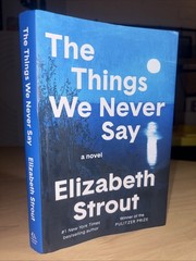 The Things We Never Say Hardcover Strout, Elizabeth 1st Edition 1st Print ~ FINE