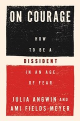 On Courage: How to Be a Dissident in an Age of Fear Hardcover by Julia Angwin