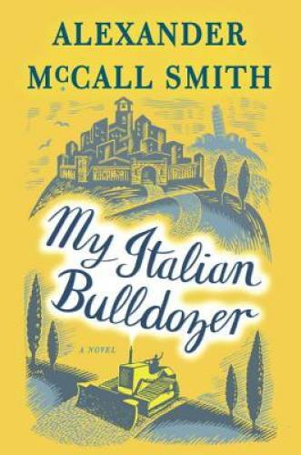 My Italian Bulldozer: A Novel – Hardcover By McCall Smith, Alexander – GOOD