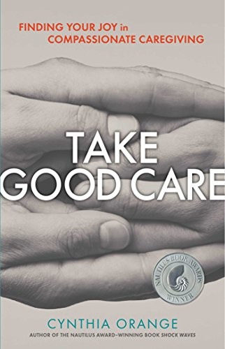 TAKE GOOD CARE: FINDING YOUR JOY IN COMPASSIONATE By Cynthia Orange *Excellent*