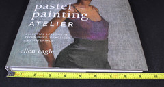 Pastel Painting Atelier-Essential Lessons in Techniques & Materials Ellen Eagle
