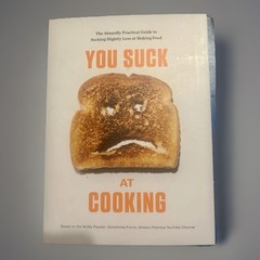 You Suck at Cooking : The Absurdly Practical Guide to Sucking Slightly Less…