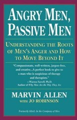 Angry Men, Passive Men: Understanding the Roots of Men’s Anger and How to Move